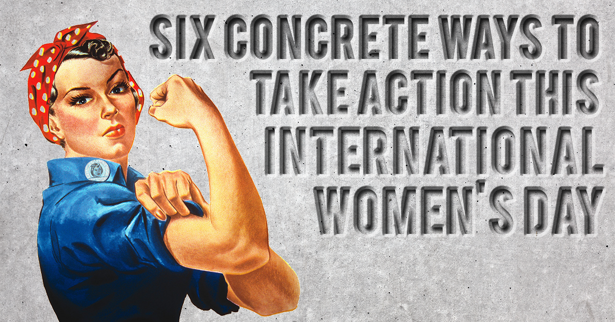 Six concrete ways to take action this International Women’s Day