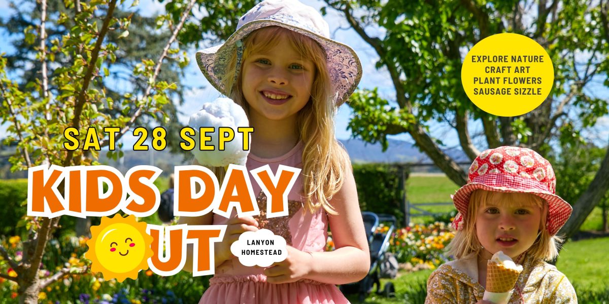 Words read 'Sat 28 Sept. Kids Day Out. Lanyon Homestead. Explore Nature. Craft Art. Plant Flowers. Sausage Sizzle.' Pictured are two young caucasian females, they're smiling and enjoying Lanyon Homestead. One girl is holding fairy floss, the other is holding an ice cream cone.